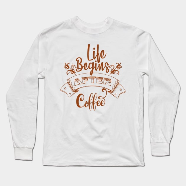 Life Begins Coffee Long Sleeve T-Shirt by Saldi